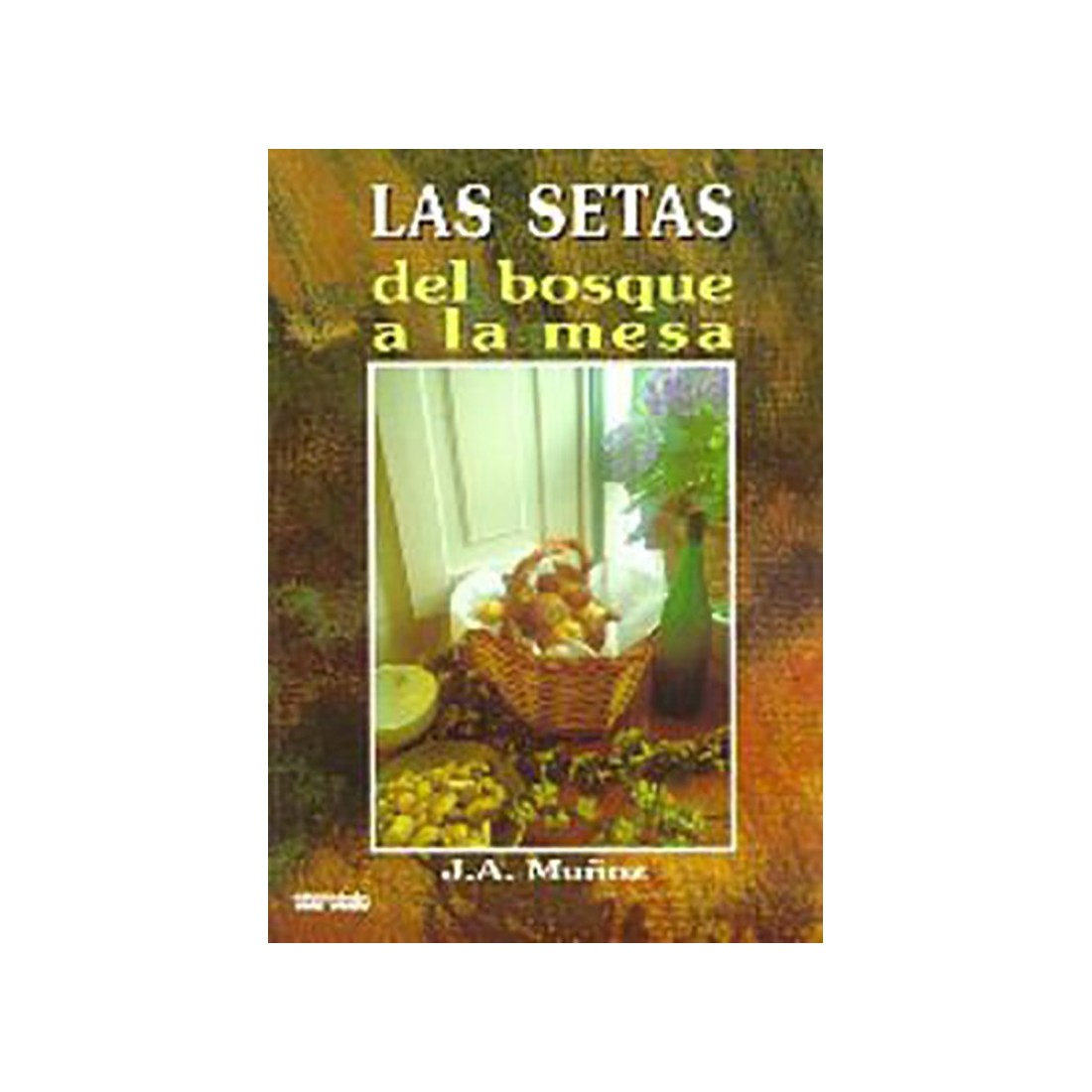 Cogumelos. Do Bosque à Mesa - Guia Culinária Completa