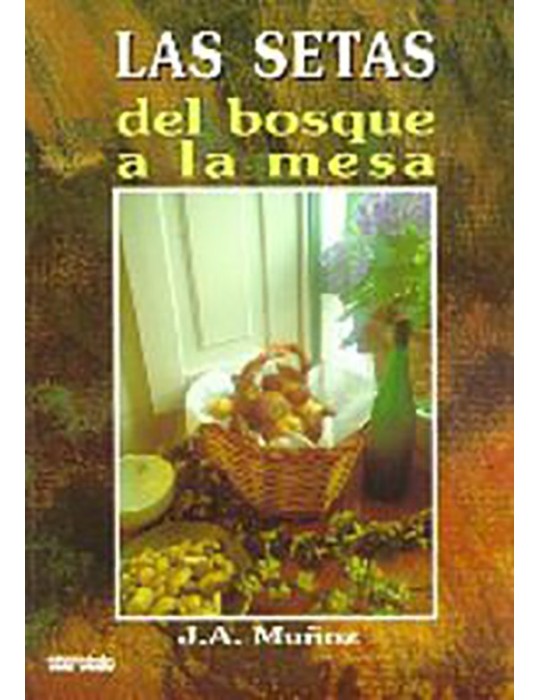 Setas. Del Bosque a la Mesa - Guía Culinaria Completa Setas. Del Bosque a la Mesa - Guía Culinaria Completa