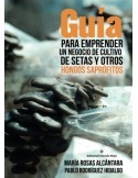 Guía para emprender un negocio de cultivo de setas y otros hongos saprófitos M. ROSAS ALCANTARA y P. RODRIGUEZ HIDALGO